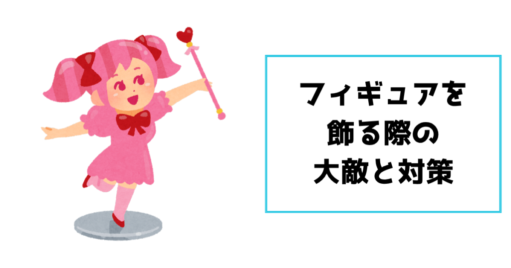 フィギュアを飾る際の大敵と対策
